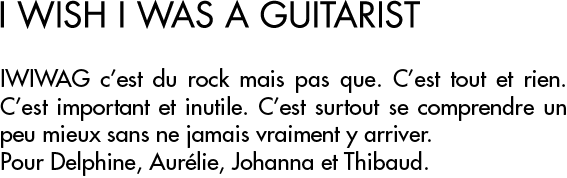 IWIWAG c est du rock mais pas que  C est tout et rien  C est important et inutile  C est surtout se comprendre un peu   