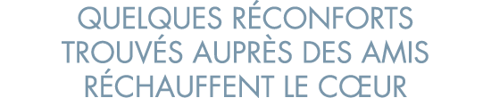 quelques r conforts trouv s aupr s des amis r chauffent le c ur