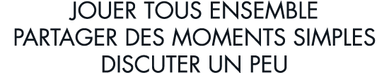 jouer tous ensemble partager des moments simples discuter un peu