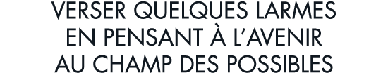 verser quelques larmes en pensant   l avenir au champ des possibles