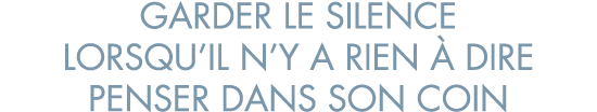 garder le silence lorsqu il n y a rien   dire penser dans son coin