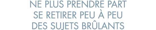 ne plus prendre part se retirer peu   peu des sujets br lants