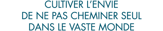 cultiver l envie de ne pas cheminer seul dans le vaste monde