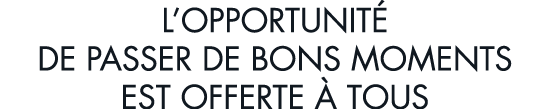 l opportunit  de passer de bons moments est offerte   tous