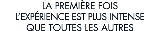 la premi re fois l exp rience est plus intense que toutes les autres