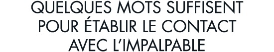 quelques mots suffisent pour  tablir le contact avec l impalpable