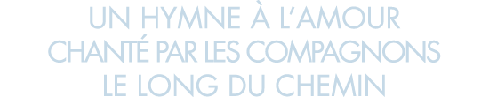 un hymne   l amour chant  par les compagnons le long du chemin