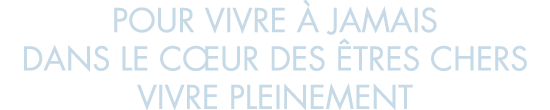 pour vivre   jamais dans le c ur des  tres chers vivre pleinement