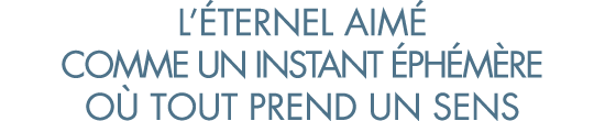 l  ternel aim  comme un instant  ph m re o  tout prend un sens