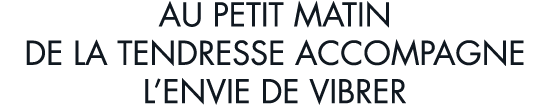 au petit matin de la tendresse accompagne l envie de vibrer