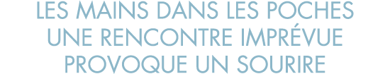 les mains dans les poches une rencontre impr vue provoque un sourire