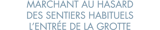 marchant au hasard des sentiers habituels l entr e de la grotte