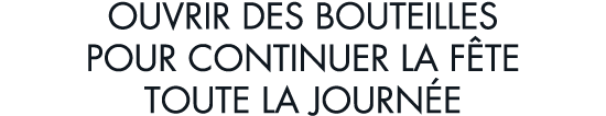 ouvrir des bouteilles pour continuer la f te toute la journ e