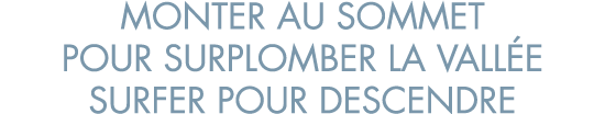 monter au sommet pour surplomber la vall e surfer pour descendre