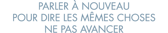 parler   nouveau pour dire les m mes choses ne pas avancer