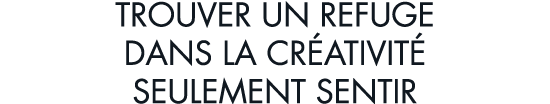 trouver un refuge dans la cr ativit  seulement sentir