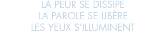 la peur se dissipe la parole se lib re les yeux s illuminent