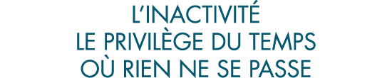 l inactivit  le privil ge du temps o  rien ne se passe