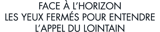 face   l horizon les yeux ferm s pour entendre l appel du lointain
