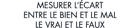 mesurer l  cart entre le bien et le mal le vrai et le faux