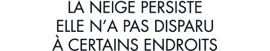 la neige persiste elle n a pas disparu   certains endroits