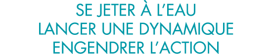 se jeter   l eau lancer une dynamique engendrer l action