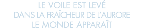le voile est lev  dans la fra cheur de l aurore le monde appara t 