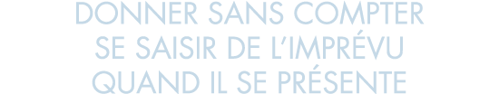 donner sans compter se saisir de l impr vu quand il se pr sente