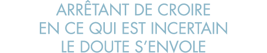 arr tant de croire en ce qui est incertain le doute s envole