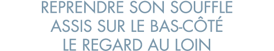 reprendre son souffle assis sur le bas-c t  le regard au loin