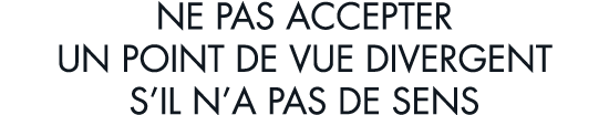 ne pas accepter un point de vue divergent s il n a pas de sens