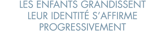 les enfants grandissent leur identit  s affirme progressivement