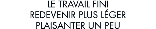 le travail fini redevenir plus l ger plaisanter un peu