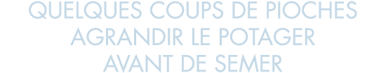 quelques coups de pioches agrandir le potager avant de semer