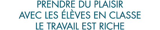 prendre du plaisir avec les  l ves en classe le travail est riche