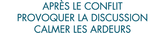 apr s le conflit provoquer la discussion calmer les ardeurs