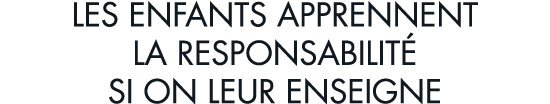 les enfants apprennent la responsabilit  si on leur enseigne