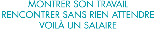 montrer son travail rencontrer sans rien attendre voil  un salaire