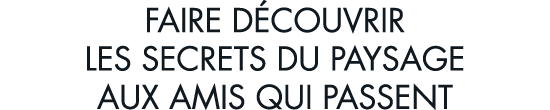 faire d couvrir les secrets du paysage aux amis qui passent