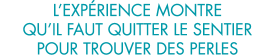 l exp rience montre qu il faut quitter le sentier pour trouver des perles