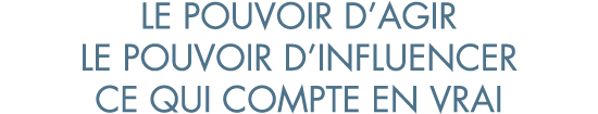 le pouvoir d agir le pouvoir d influencer ce qui compte en vrai