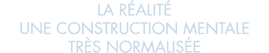 la r alit  une construction mentale tr s normalis e