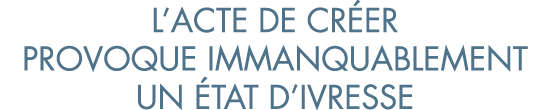 l acte de cr er provoque immanquablement un  tat d ivresse