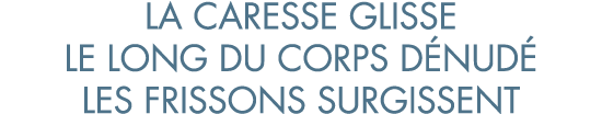 la caresse glisse le long du corps d nud  les frissons surgissent