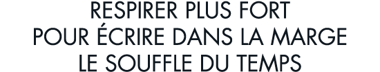 respirer plus fort pour  crire dans la marge le souffle du temps