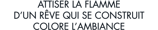 attiser la flamme d un r ve qui se construit colore l ambiance