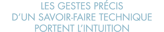 les gestes pr cis d un savoir-faire technique portent l intuition