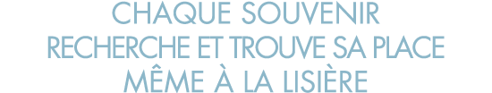 chaque souvenir recherche et trouve sa place m me   la lisi re
