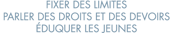 fixer des limites parler des droits et des devoirs  duquer les jeunes