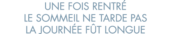 une fois rentr  le sommeil ne tarde pas la journ e f t longue